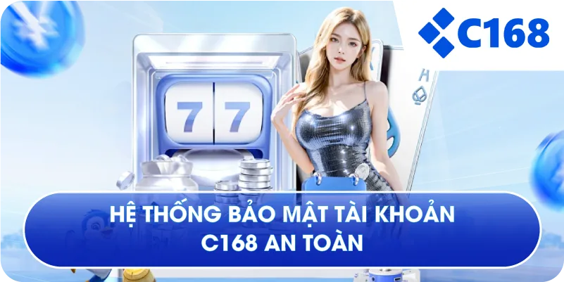 Hệ thống bảo mật tài khoản C168 an toàn